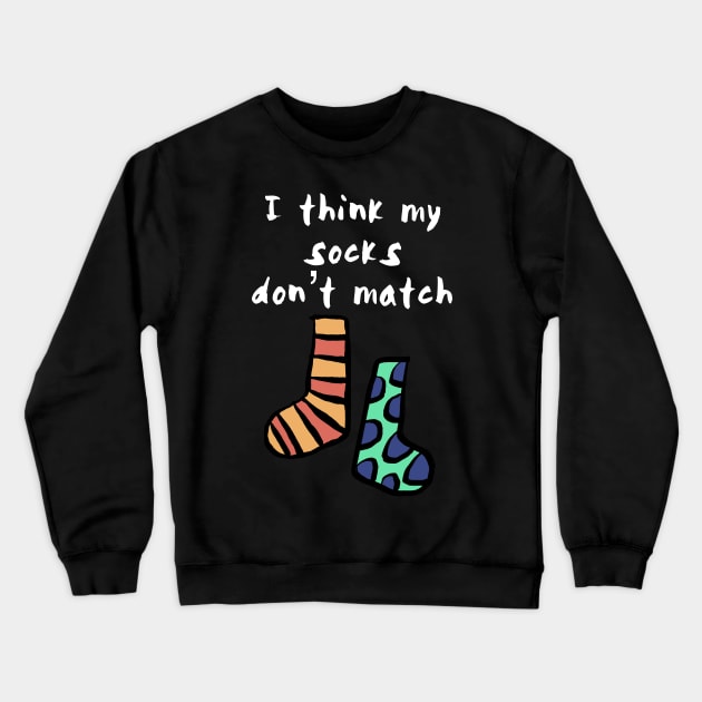 I think My Socks Don't Match Crewneck Sweatshirt by wildjellybeans